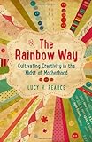 The Rainbow Way: Cultivating Creativity in the Midst of Motherhood livre