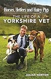 Horses, Heifers and Hairy Pigs: The Life of a Yorkshire Vet (English Edition) livre