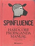 Spinfluence: The Hardcore Propaganda Manual for Controlling the Masses livre