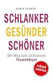 Schlanker Gesünder Schöner: Der Weg zum ultimativen Frauenkörper livre