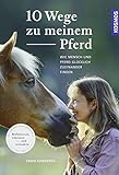 10 Wege zu meinem Pferd: Wie Mensch und Pferd glücklich zueinander finden livre