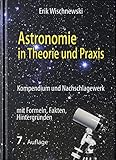 Astronomie in Theorie und Praxis: Kompendium und Nachschlagewerk - mit Formeln, Fakten, Hintergründ livre