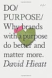 Do Purpose: Why brands with a purpose do better and matter more livre