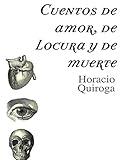 Cuentos de amor de locura y de muerte( Spanish Edition) livre