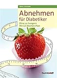 Abnehmen für Diabetiker: Ohne zu hungern - Mit 12-Wochen-Plan livre