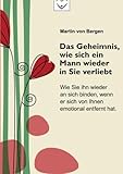 Das Geheimnis, wie sich ein Mann wieder in Sie verliebt: Wie Sie ihn wieder an sich binden, wenn er livre