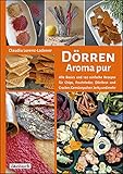 Dörren - Aroma pur: Alle Basics und viele einfache Rezepte für Chips, Fruchtleder, Dörrbrot und C livre