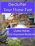 Declutter Your Home Fast (Clutter Rehab for Organized Simplicity) (English Edition) livre