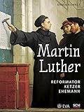 Martin Luther: Reformator, Ketzer, Ehemann livre