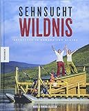 Sehnsucht Wildnis: Freiheit und Abenteuer in Kanada und Alaska (Reisebericht, Freiträumer, Aussteig livre