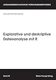 Explorative und deskriptive Datenanalyse mit R (Sozialwissenschaftliche Forschungsmethoden) livre