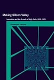 Making Silicon Valley - Innovation and the Growth of High Tech, 1930-1970 livre