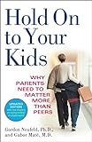 Hold On to Your Kids: Why Parents Need to Matter More Than Peers livre