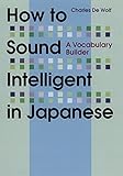 How to Sound Intelligent in Japanese: A Vocabulary Builder livre