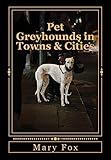 Pet Greyhounds in Towns & Cities: for greyhounds and other sighthounds (English Edition) livre