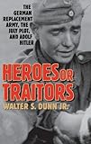Heroes or Traitors: The German Replacement Army, the July Plot, and Adolf Hitler: The German Replace livre