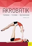 Akrobatik: Training - Technik - Inszenierung livre