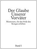 Der Glaube Unserer Vorväter: Mormonen, die das Ende des Krieges erlebten, Band I livre