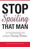 Stop Spoiling That Man!: Turn Your Needy Guy Into An Equal, Loving Partner livre