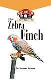 The Zebra Finch: An Owner's Guide to a Happy Healthy Pet (Your Happy Healthy Pet Book 144) (English livre