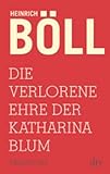 Die verlorene Ehre der Katharina Blum: oder: Wie Gewalt entstehen und wohin sie führen kann, Erzäh livre