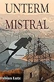 unterm Mistral: Liebe, Leben und Tod in der Provence livre