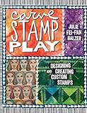 Carve, Stamp, Play: Designing and Creating Custom Stamps livre