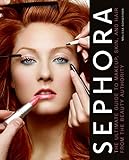 Sephora: The Ultimate Guide to Makeup, Skin, and Hair from the Beauty Authority livre