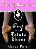 Ballet Feet & Pointe Shoes (An Aspiring Ballerina's Guide To... Book 1) (English Edition) livre