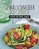 Spiralschneider Kochbuch: Unsere besten Rezepte für Gemüsenudeln & Co. livre