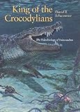 King of the Crocodylians: The Paleobiology of Deinosuchus livre
