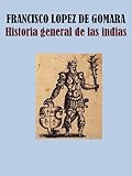 HISTORIA GENERAL DE LAS INDIAS (Spanish Edition) livre