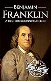 Benjamin Franklin: A Life From Beginning to End (English Edition) livre