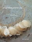 Enlightened Polymer Clay: Artisan Jewelry Designs Inspired by Nature livre