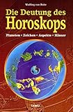 Die Deutung des Horoskops: Planeten, Zeichen, Häuser und Aspekte. Das umfassende Einstiegswerk in d livre