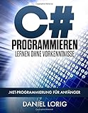 C# Programmieren Lernen ohne Vorkenntnisse: .NET-Programmierung für Anfänger livre