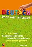 Deutsch kann man anfassen!: 40 Spiele und handlungsorientierte Unterrichtsmaterialien - schnell selb livre