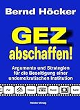 GEZ abschaffen!: Argumente und Strategien für die Beseitigung einer undemokratischen Institution. F livre