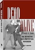Dead or Alive the Choice Is Yours: The Definitive Self-Protection Handbook livre