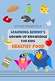 Learning Bernie's Grown-Up Knowledge for Kids - Healthy Food (English Edition) livre
