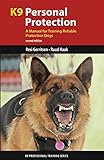 K9 Personal Protection: A Manual for Training Reliable Protection Dogs livre