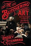 The Butchering Art: Joseph Lister's Quest to Transform the Grisly World of Victorian Medicine livre