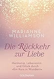 Rückkehr zur Liebe: Harmonie, Lebenssinn und Glück durch 