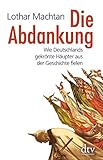 Die Abdankung: Wie Deutschlands gekrönte Häupter aus der Geschichte fielen livre