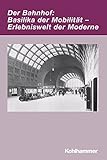 Der Bahnhof: Basilika der Mobilität - Erlebniswelt der Moderne (Irseer Dialoge / Kultur und Wissens livre