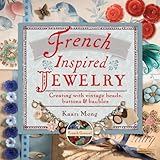 French-Inspired Jewelry: Creating with Vintage Beads, Buttons & Baubles livre