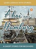 Learn German With Stories: Ahoi aus Hamburg - 10 Short Stories For Beginners (Dino lernt Deutsch 5) livre