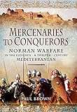 Mercenaries to Conquerors: Norman Warfare in the Eleventh and Twelfth-Century Mediterranean (English livre