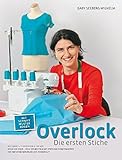 Overlock - Die ersten Stiche: Alle Basics - Stich für Stich erklärt Mode und Mehr - Viele Nähbeis livre