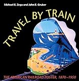 Travel by Train: The American Railroad Poster, 1850-1950 livre
